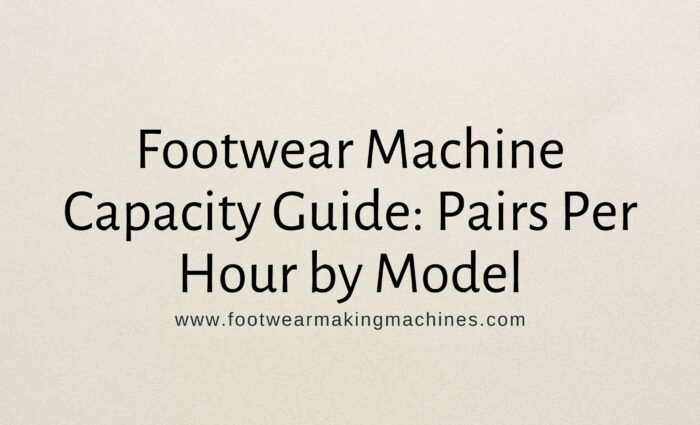 Footwear Machine Capacity Guide