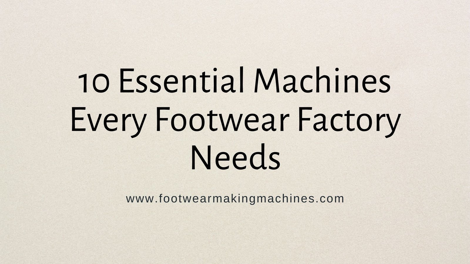 Machines Every Footwear Factory Needs