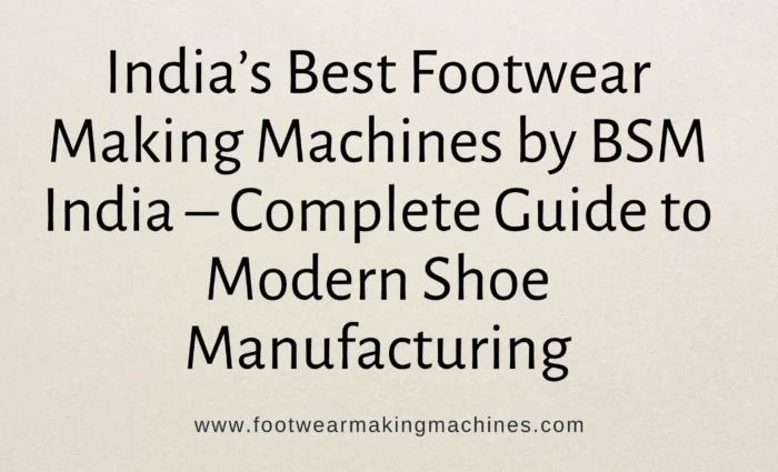Best Footwear Making Machines in India by BSM